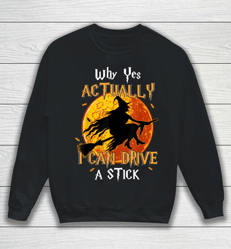 Why Yes Actually I Can Drive A Stick Halloween Funny Witch Sweatshirt