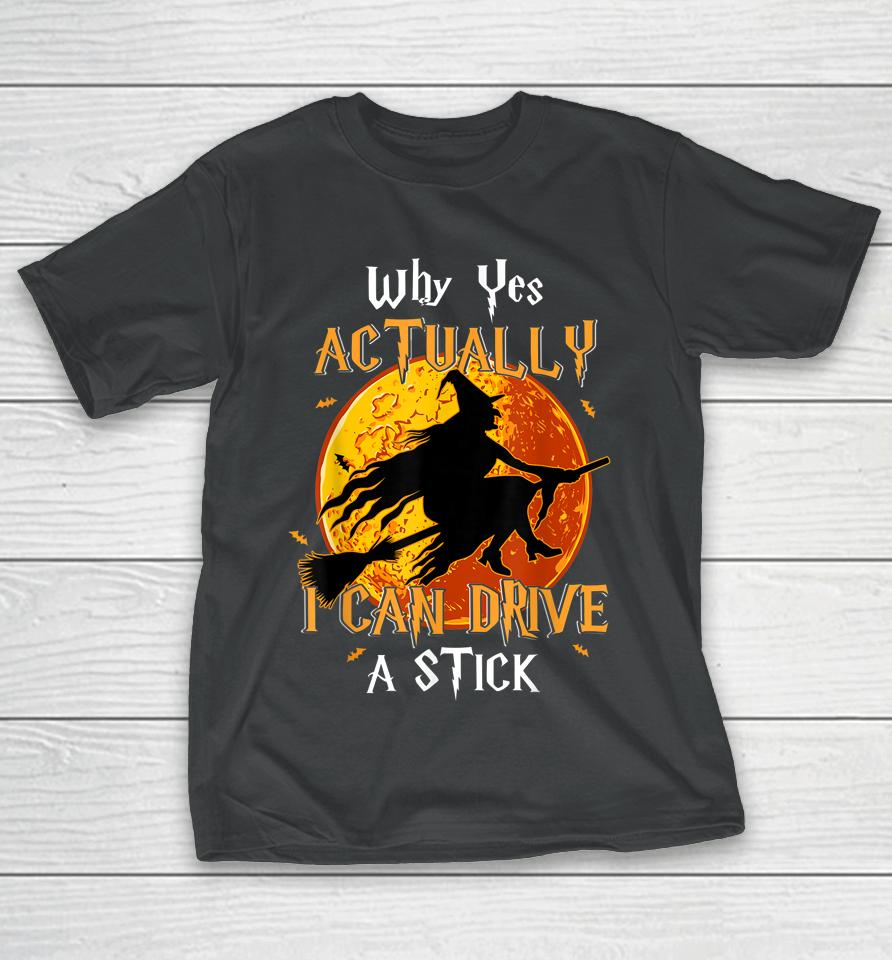 Why Yes Actually I Can Drive A Stick Halloween Funny Witch T-Shirt