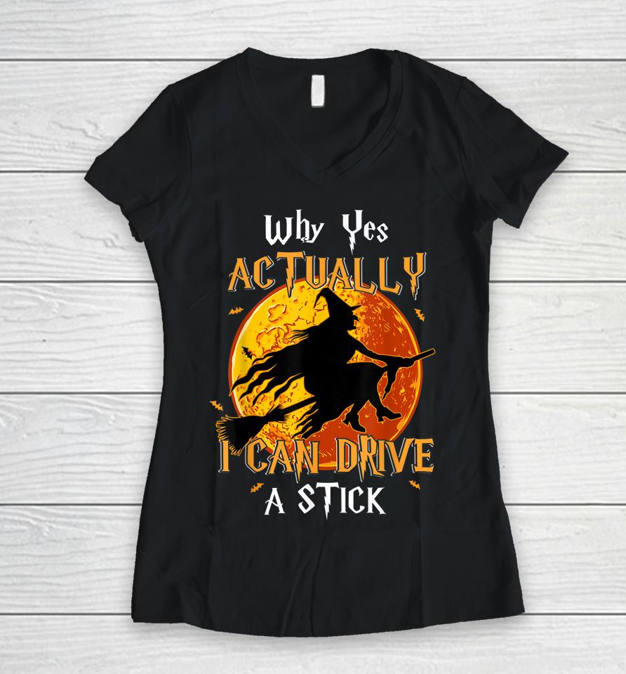 Why Yes Actually I Can Drive A Stick Halloween Funny Witch Women V-Neck T-Shirt