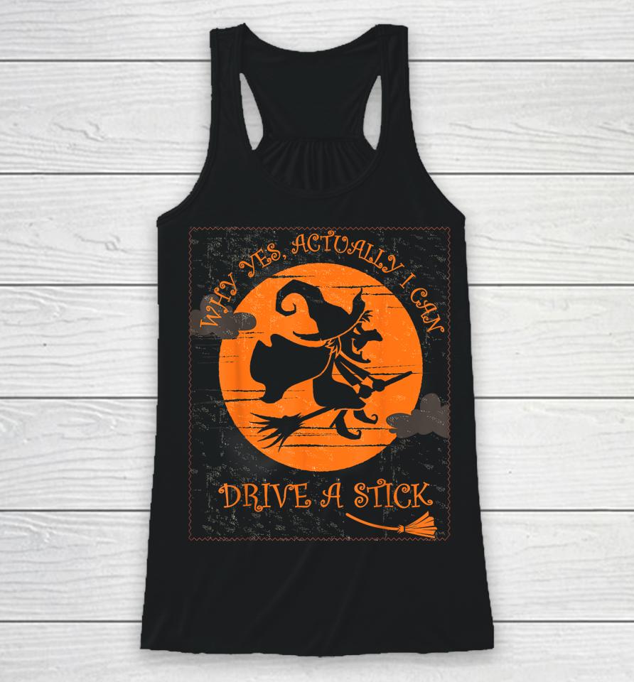 Why Yes Actually I Can Drive A Stick Halloween Witch Costume Racerback Tank