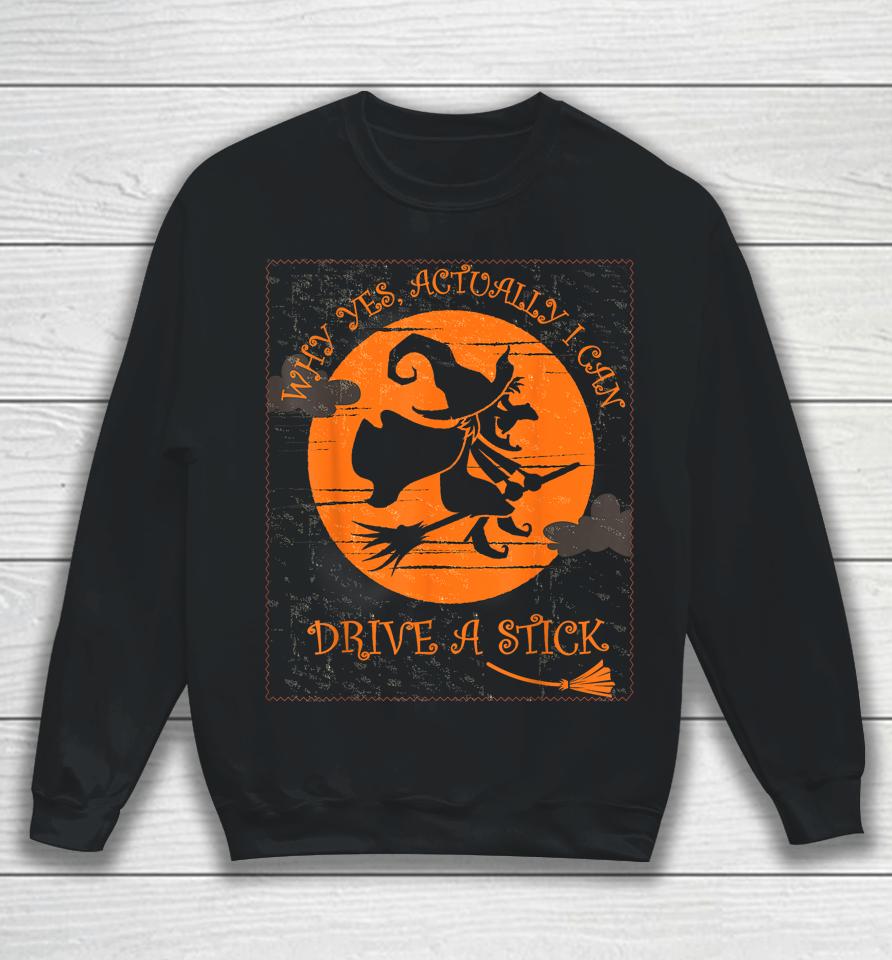 Why Yes Actually I Can Drive A Stick Halloween Witch Costume Sweatshirt