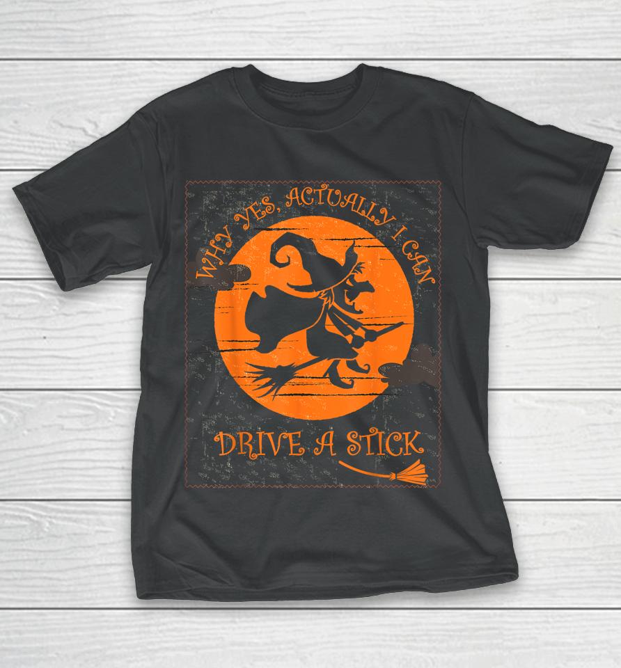 Why Yes Actually I Can Drive A Stick Halloween Witch Costume T-Shirt