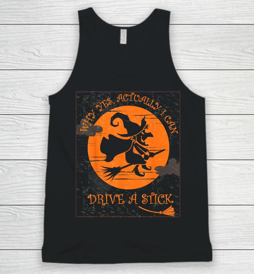 Why Yes Actually I Can Drive A Stick Halloween Witch Costume Unisex Tank Top