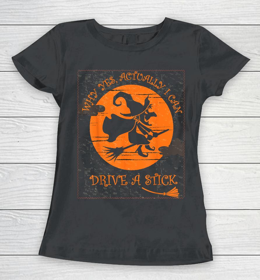 Why Yes Actually I Can Drive A Stick Halloween Witch Costume Women T-Shirt