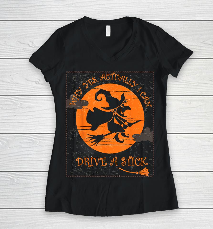 Why Yes Actually I Can Drive A Stick Halloween Witch Costume Women V-Neck T-Shirt