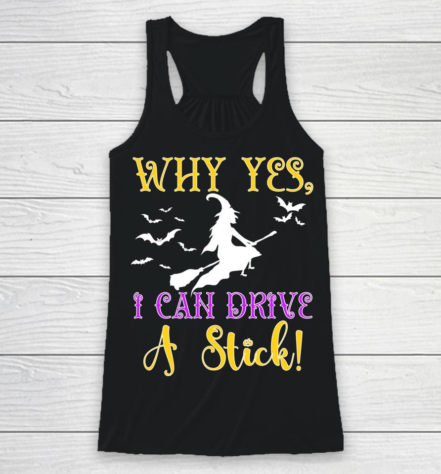 Why Yes Actually I Can Drive A Stick Halloween Witch Quote Racerback Tank