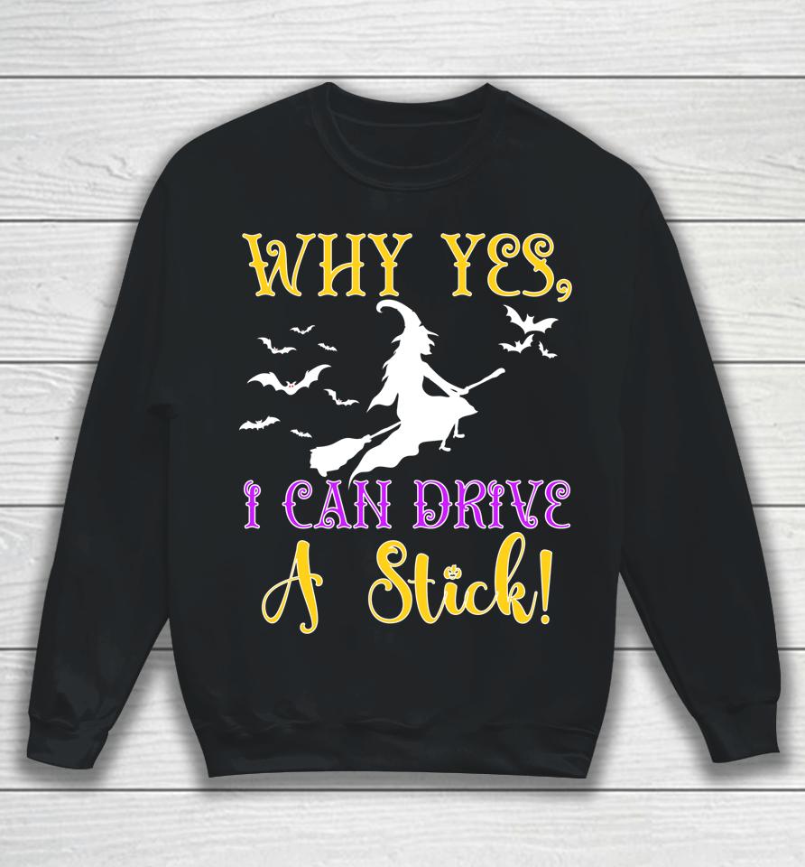 Why Yes Actually I Can Drive A Stick Halloween Witch Quote Sweatshirt