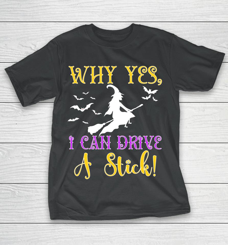 Why Yes Actually I Can Drive A Stick Halloween Witch Quote T-Shirt