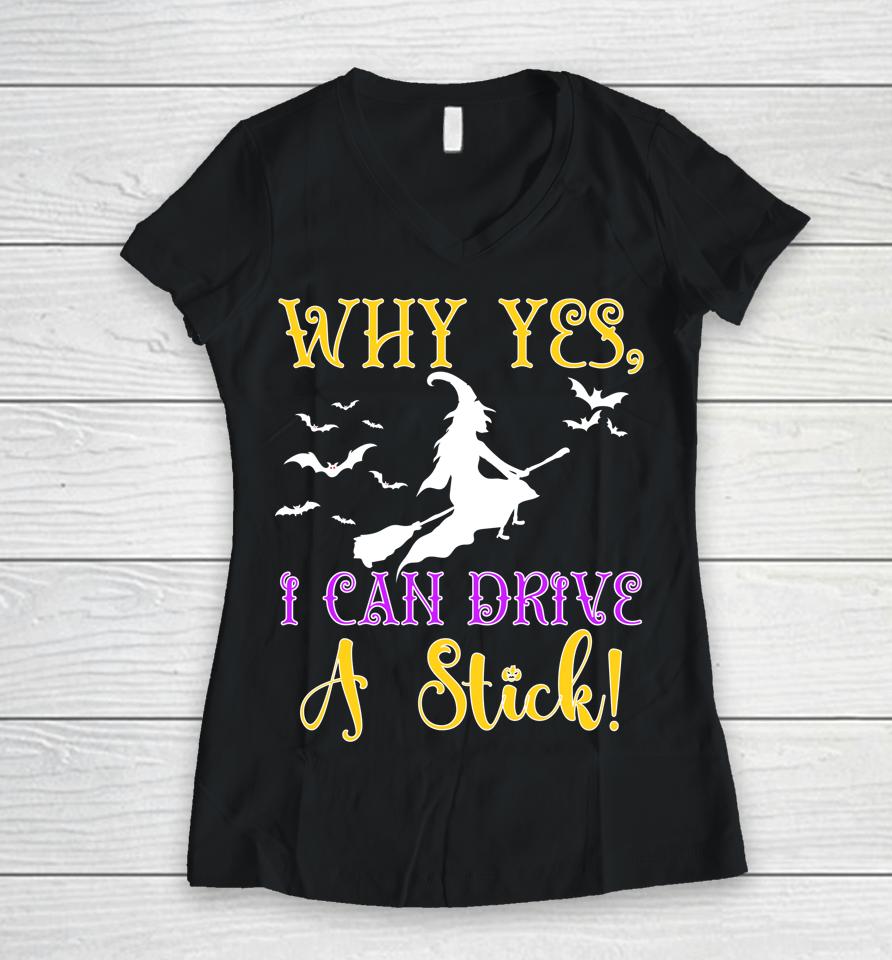 Why Yes Actually I Can Drive A Stick Halloween Witch Quote Women V-Neck T-Shirt