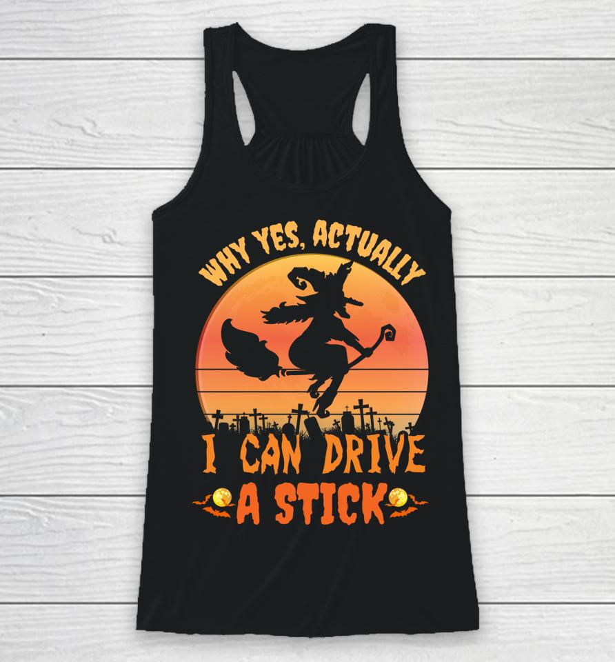 Why Yes Actually I Can Drive A Stick Halloween Witch Spooky Racerback Tank