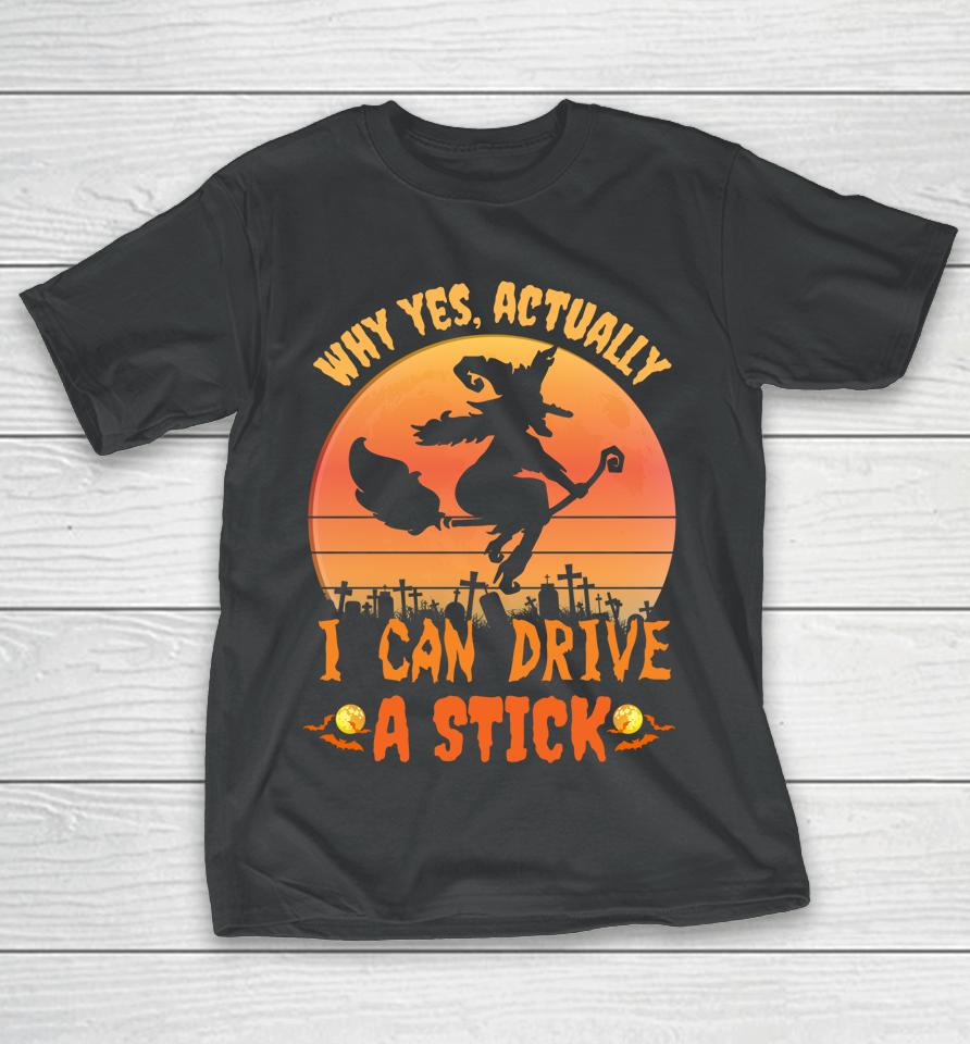 Why Yes Actually I Can Drive A Stick Halloween Witch Spooky T-Shirt