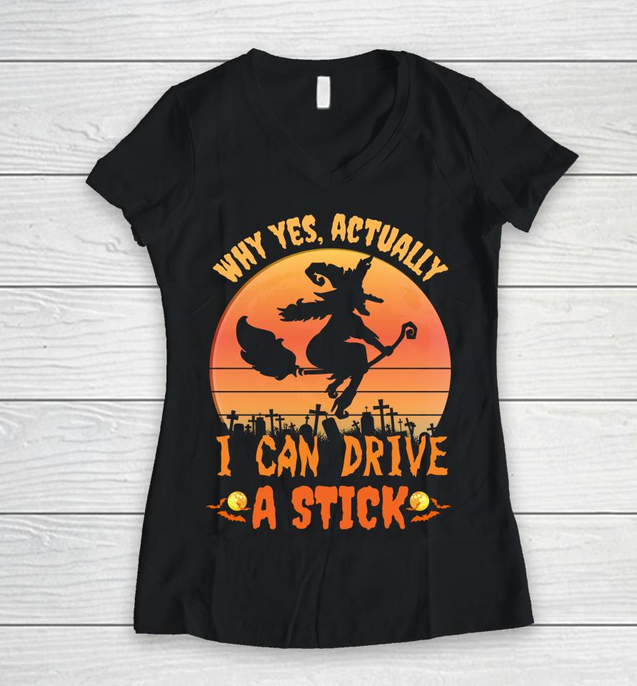 Why Yes Actually I Can Drive A Stick Halloween Witch Spooky Women V-Neck T-Shirt