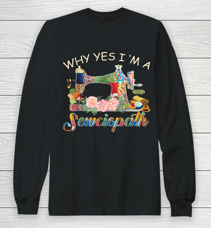 Why Yes I Am A Sewciopath Sewing Machine Mother's Day Gift Long Sleeve T-Shirt