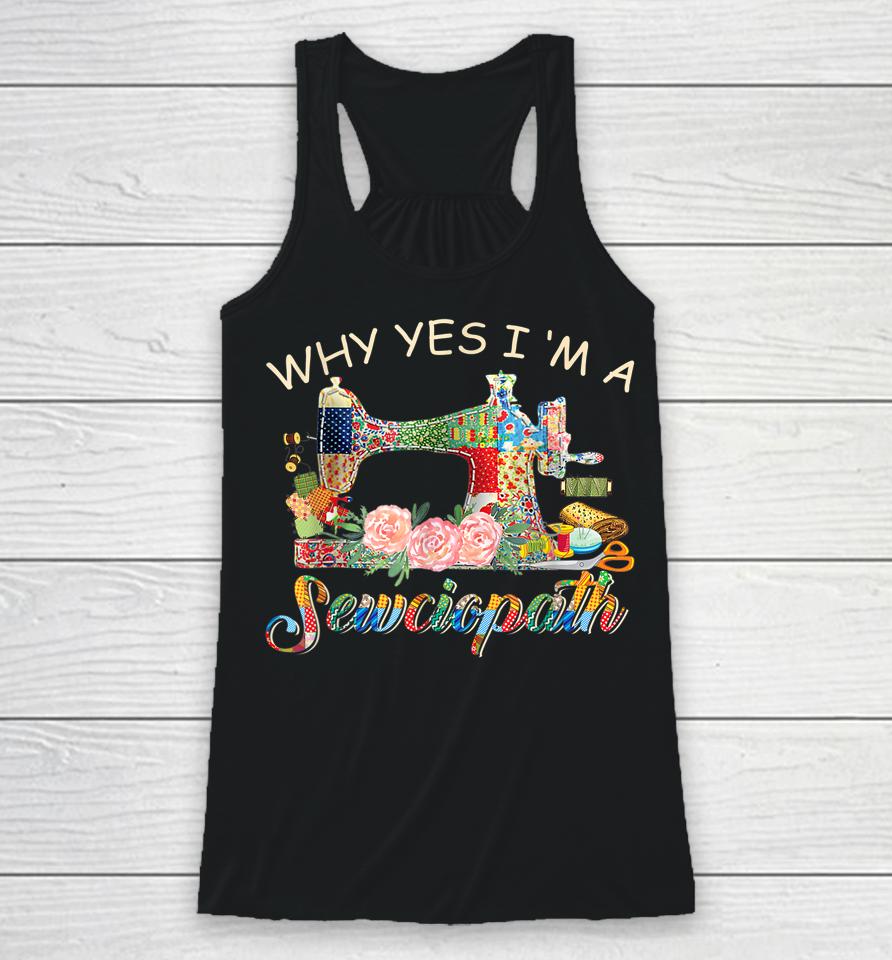 Why Yes I Am A Sewciopath Sewing Machine Mother's Day Gift Racerback Tank