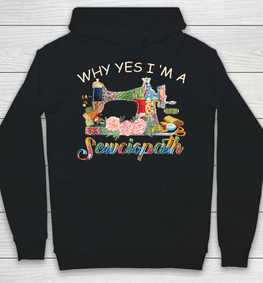 Why Yes I Am A Sewciopath Sewing Machine Mother's Day Gift Hoodie