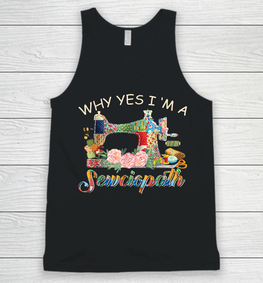 Why Yes I Am A Sewciopath Sewing Machine Mother's Day Gift Unisex Tank Top