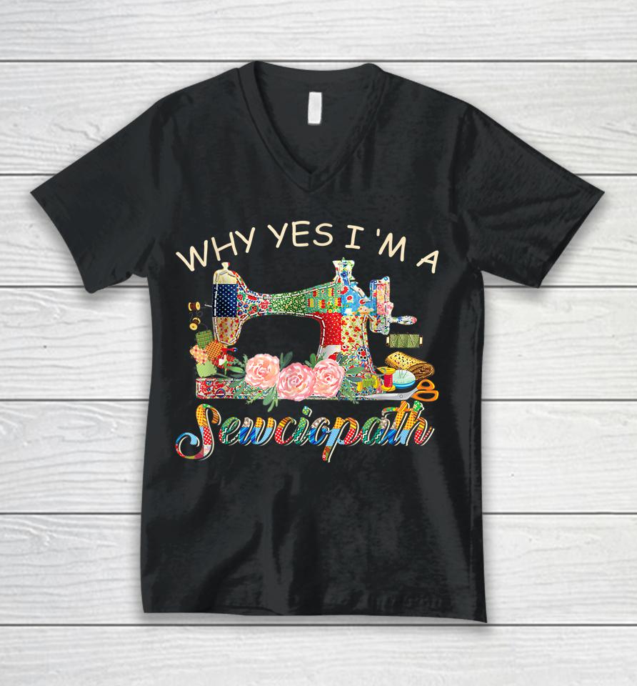 Why Yes I Am A Sewciopath Sewing Machine Mother's Day Gift Unisex V-Neck T-Shirt