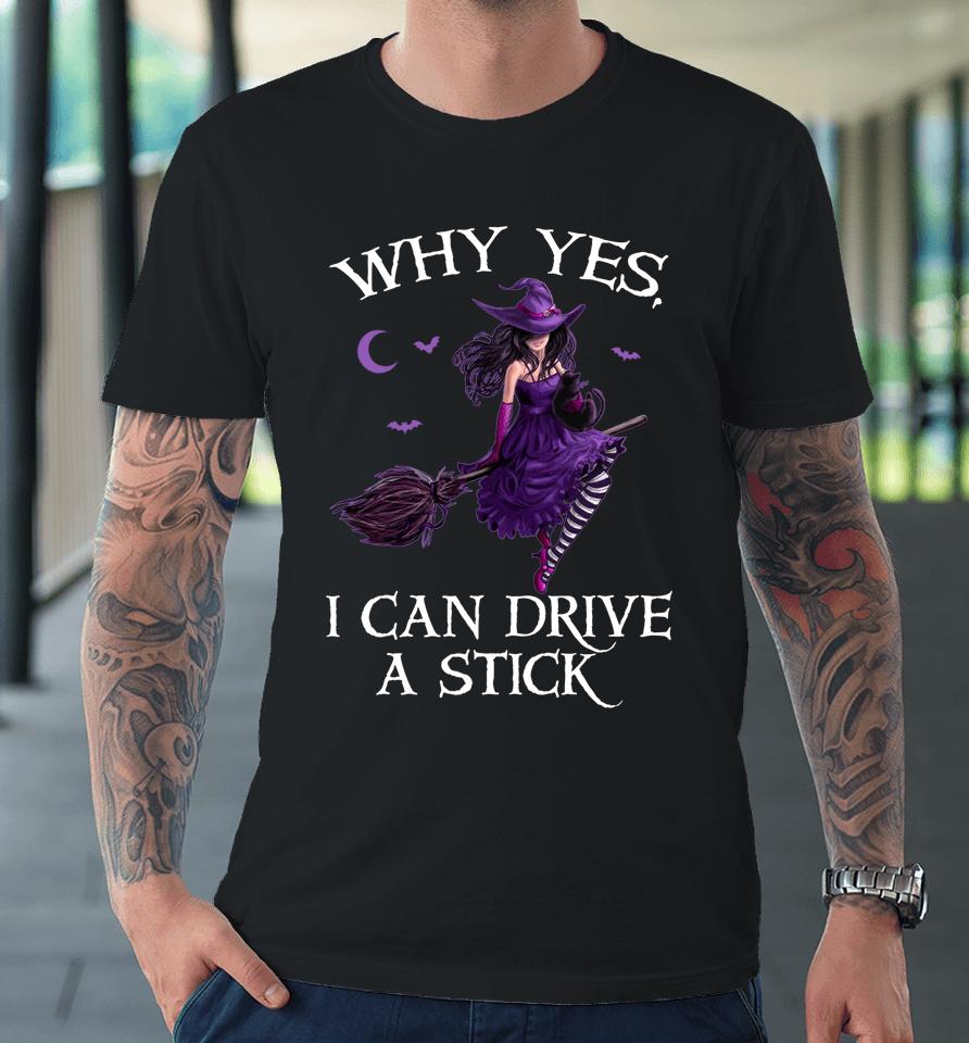 Why Yes I Can Drive A Stick Funny Halloween Witch Women Girl Premium T-Shirt