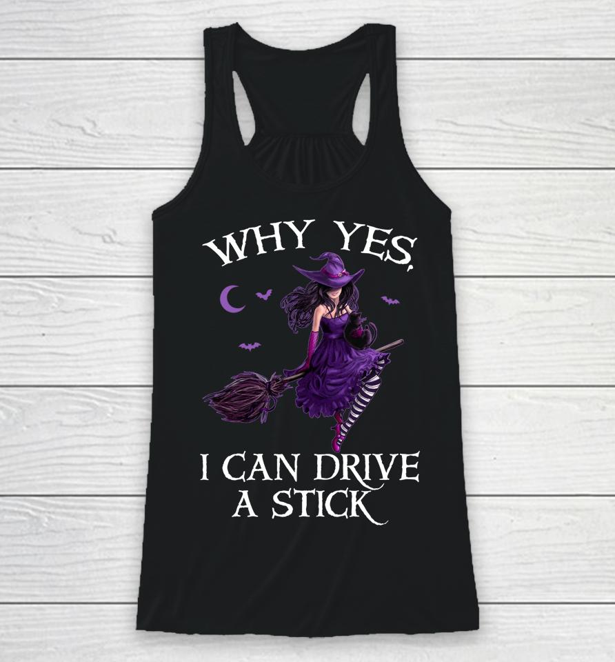 Why Yes I Can Drive A Stick Funny Halloween Witch Women Girl Racerback Tank
