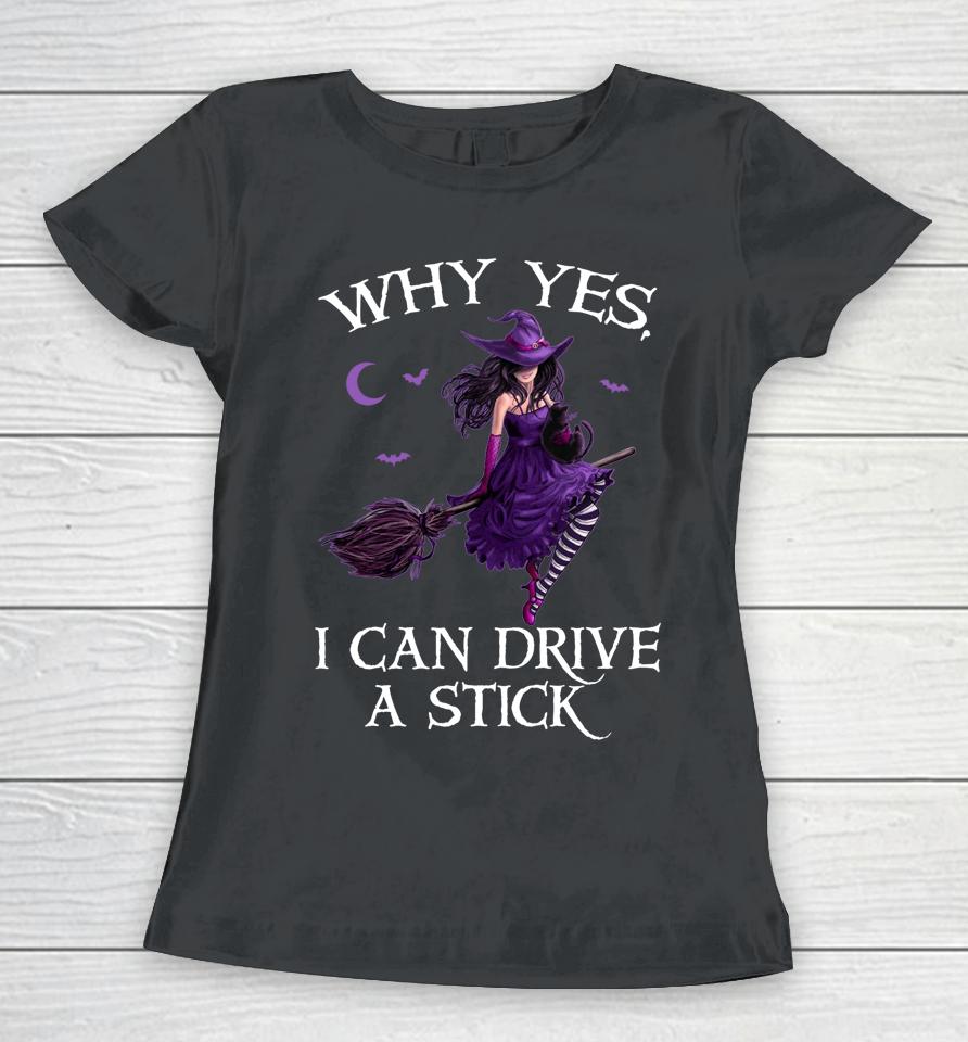 Why Yes I Can Drive A Stick Funny Halloween Witch Women Girl Women T-Shirt
