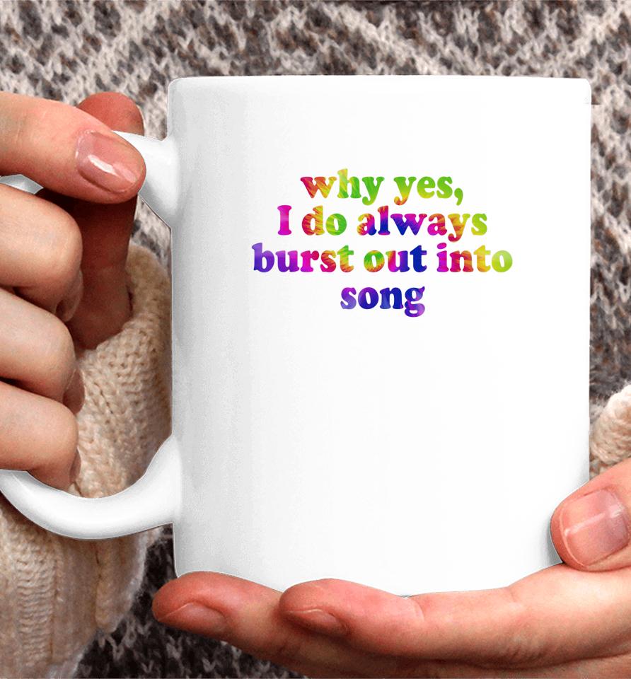 Why Yes I Do Always Burst Out Into Song Funny Quote Coffee Mug