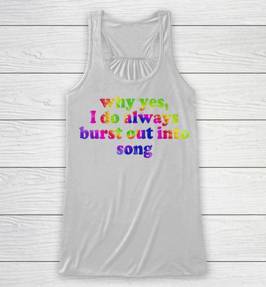 Why Yes I Do Always Burst Out Into Song Funny Quote Racerback Tank