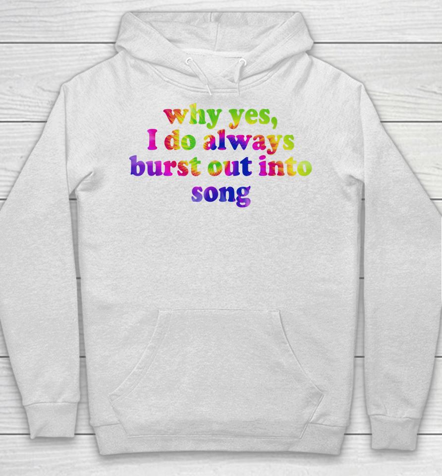 Why Yes I Do Always Burst Out Into Song Funny Quote Hoodie