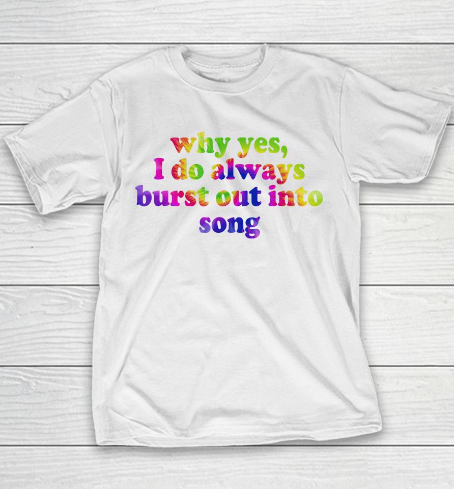 Why Yes I Do Always Burst Out Into Song Funny Quote Youth T-Shirt