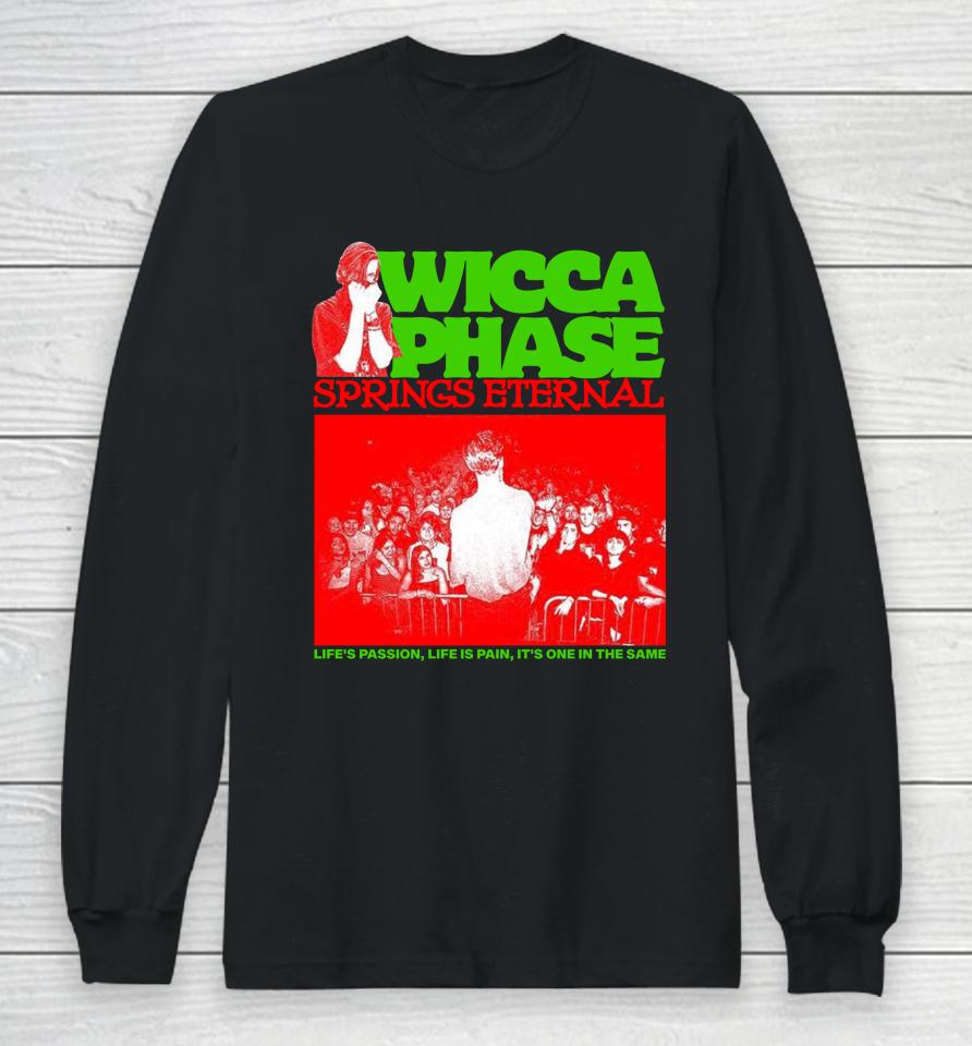 Wicca Phase Springs Eternal Life's Passion, Life Is Pain, It's One In The Same Long Sleeve T-Shirt