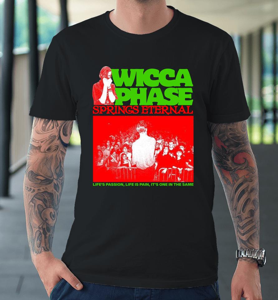 Wicca Phase Springs Eternal Life's Passion, Life Is Pain, It's One In The Same Premium T-Shirt