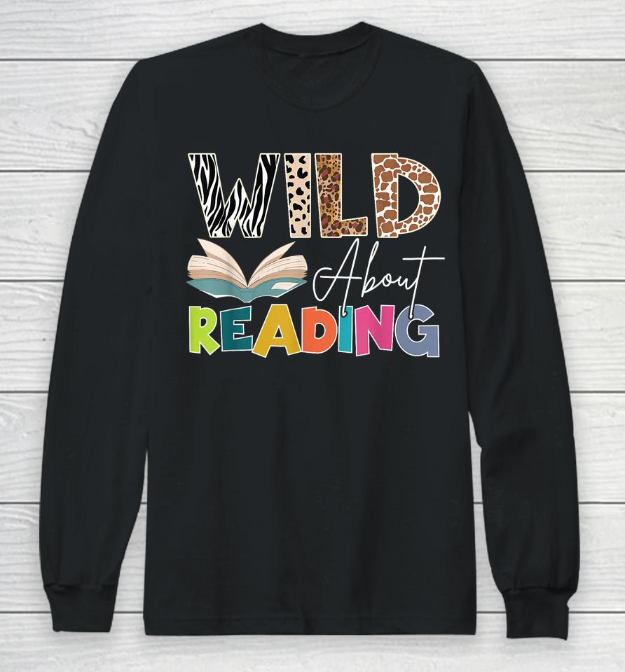 Wild About Reading, Reading Books &Amp; Bookworm For Book Reader Long Sleeve T-Shirt
