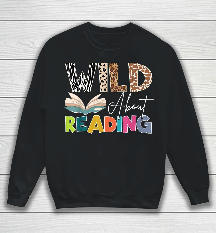 Wild About Reading, Reading Books &Amp; Bookworm For Book Reader Sweatshirt