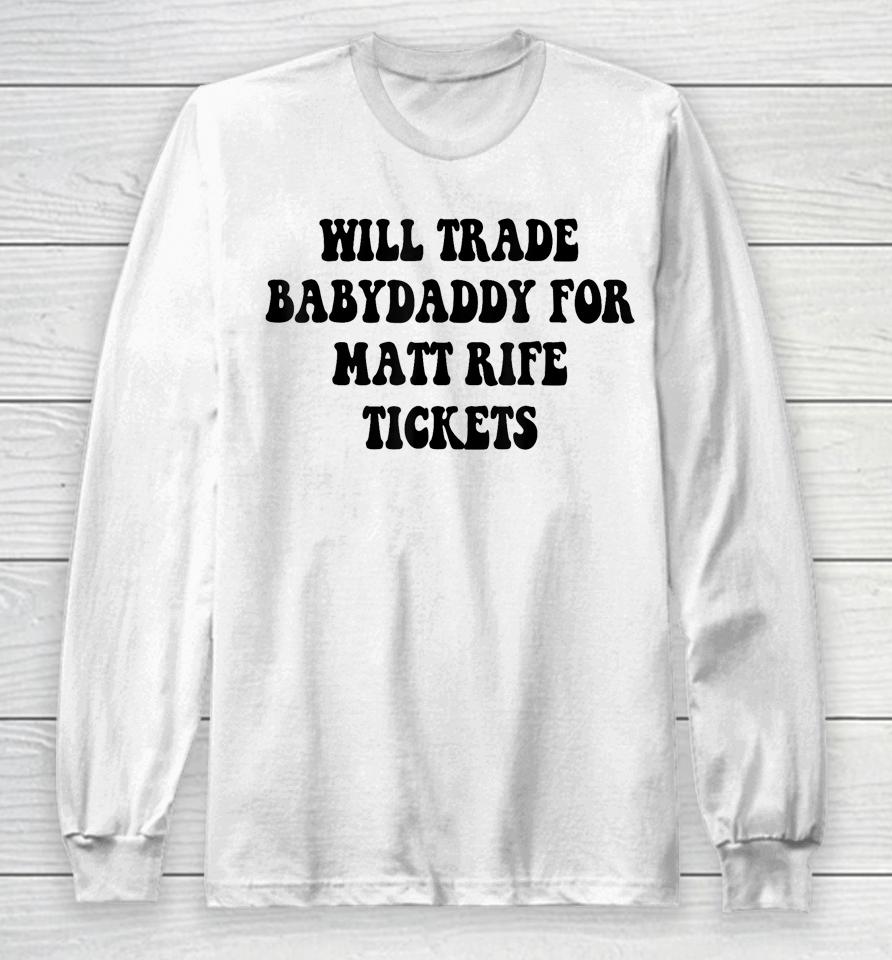 Will Trade Babydaddy For Matt Rife Tickets Long Sleeve T-Shirt