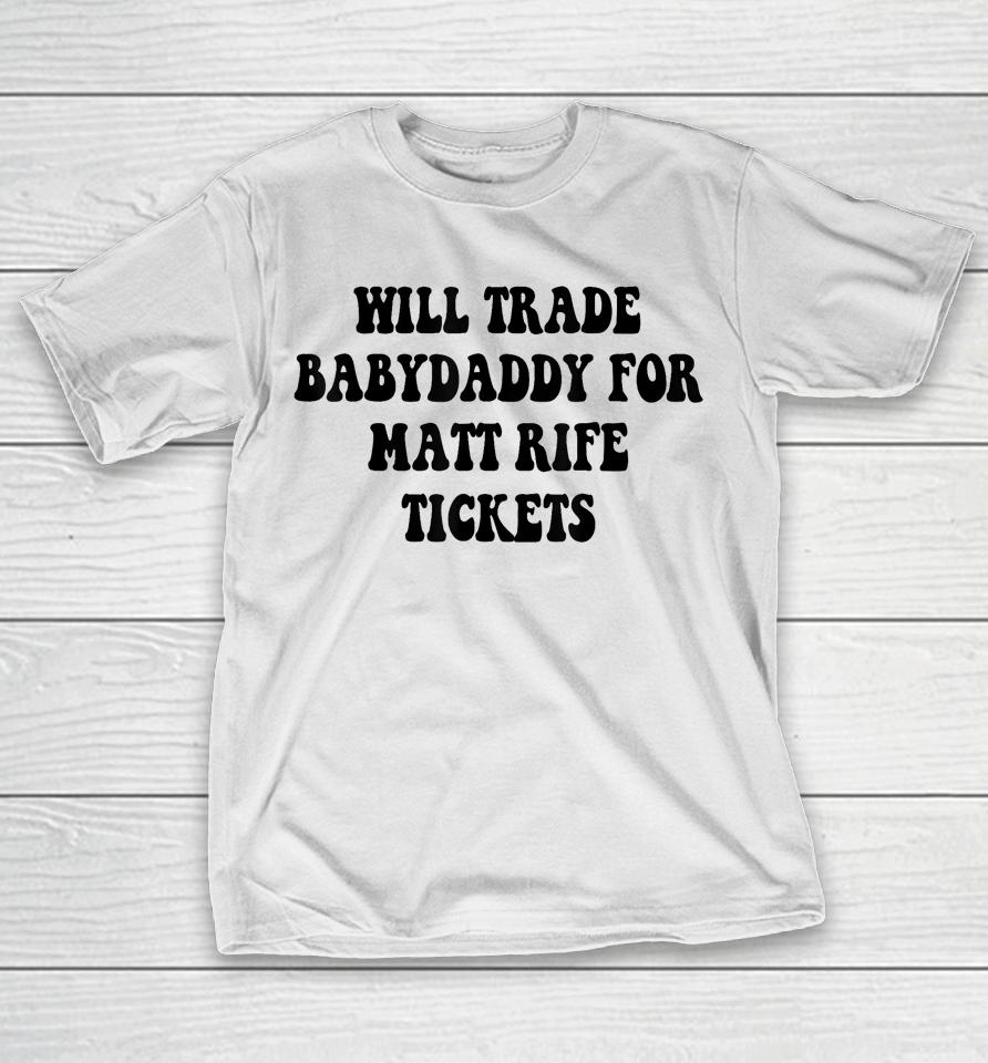 Will Trade Babydaddy For Matt Rife Tickets T-Shirt