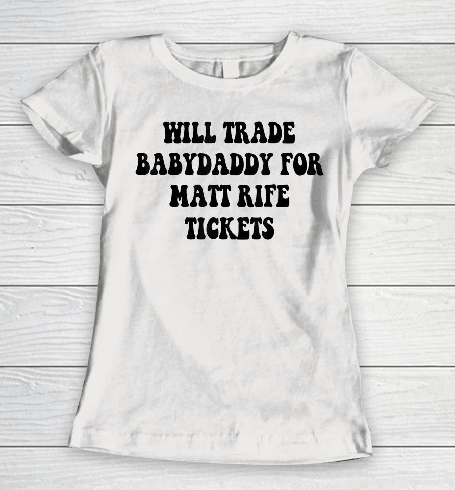 Will Trade Babydaddy For Matt Rife Tickets Women T-Shirt