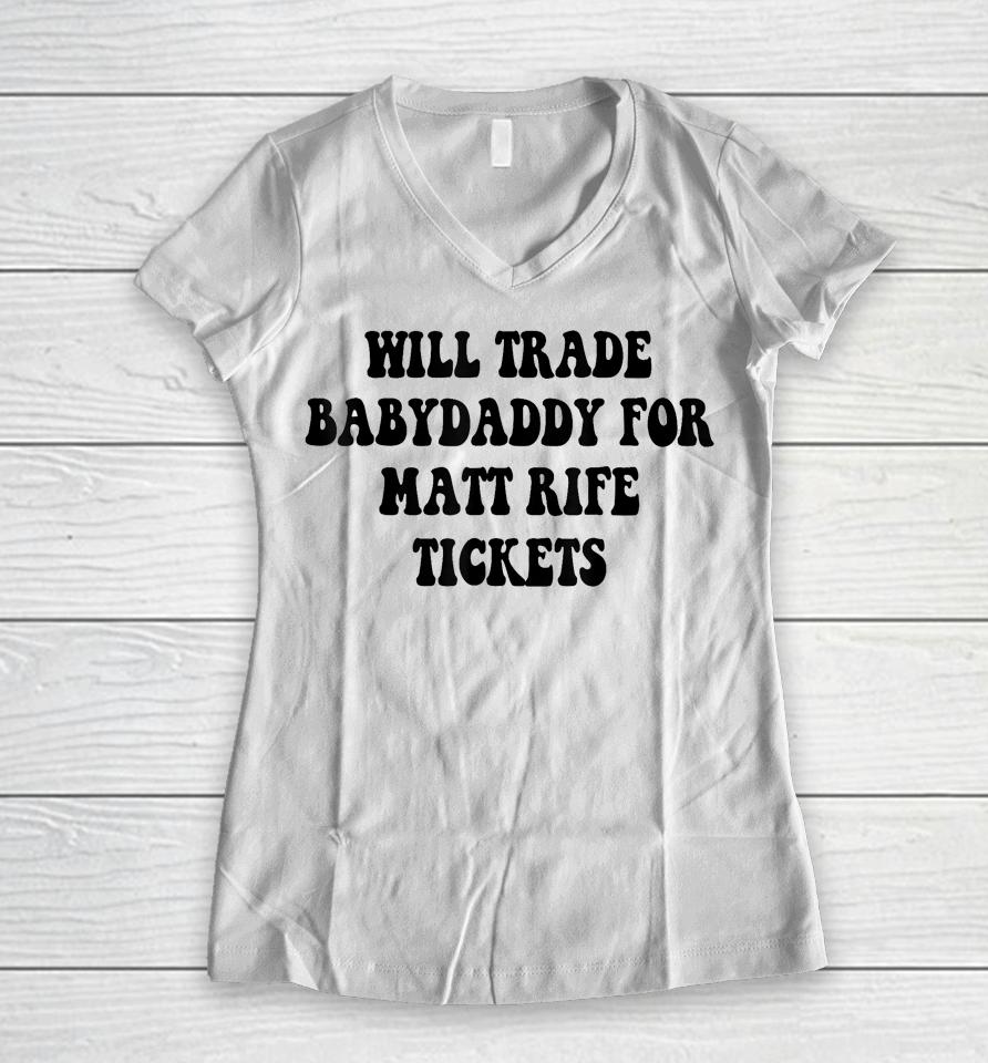 Will Trade Babydaddy For Matt Rife Tickets Women V-Neck T-Shirt