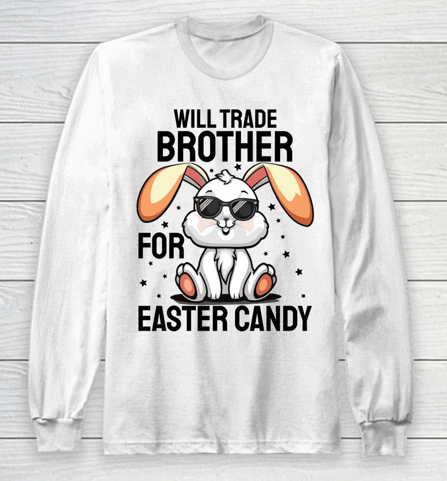 Will Trade Brother For Easter Candy Long Sleeve T-Shirt