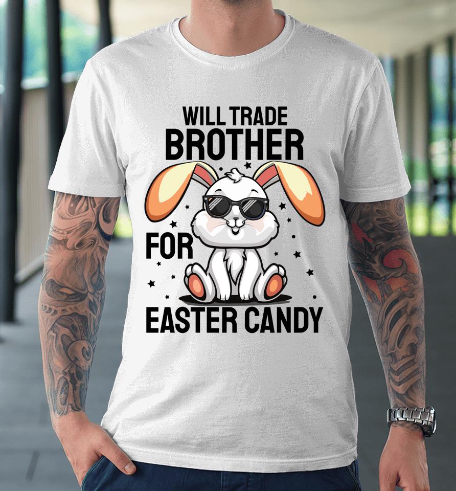 Will Trade Brother For Easter Candy Premium T-Shirt