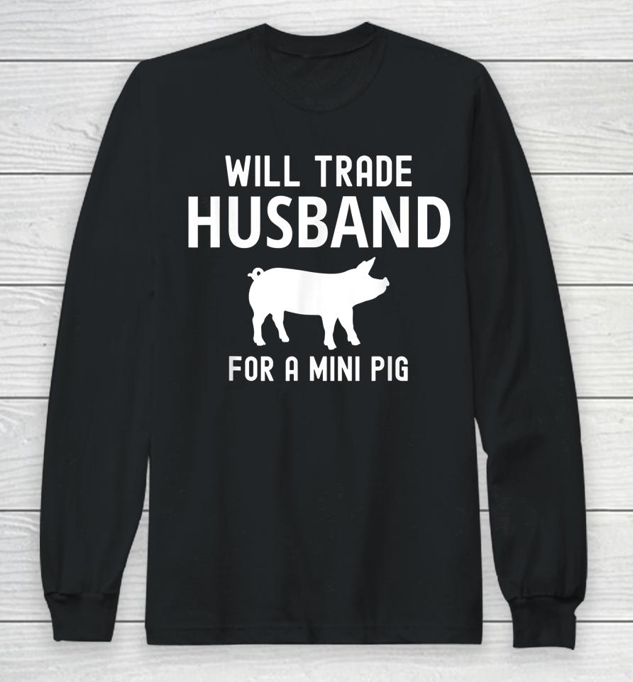 Will Trade Husband For A Mini Pig Funny Big Lovers Long Sleeve T-Shirt