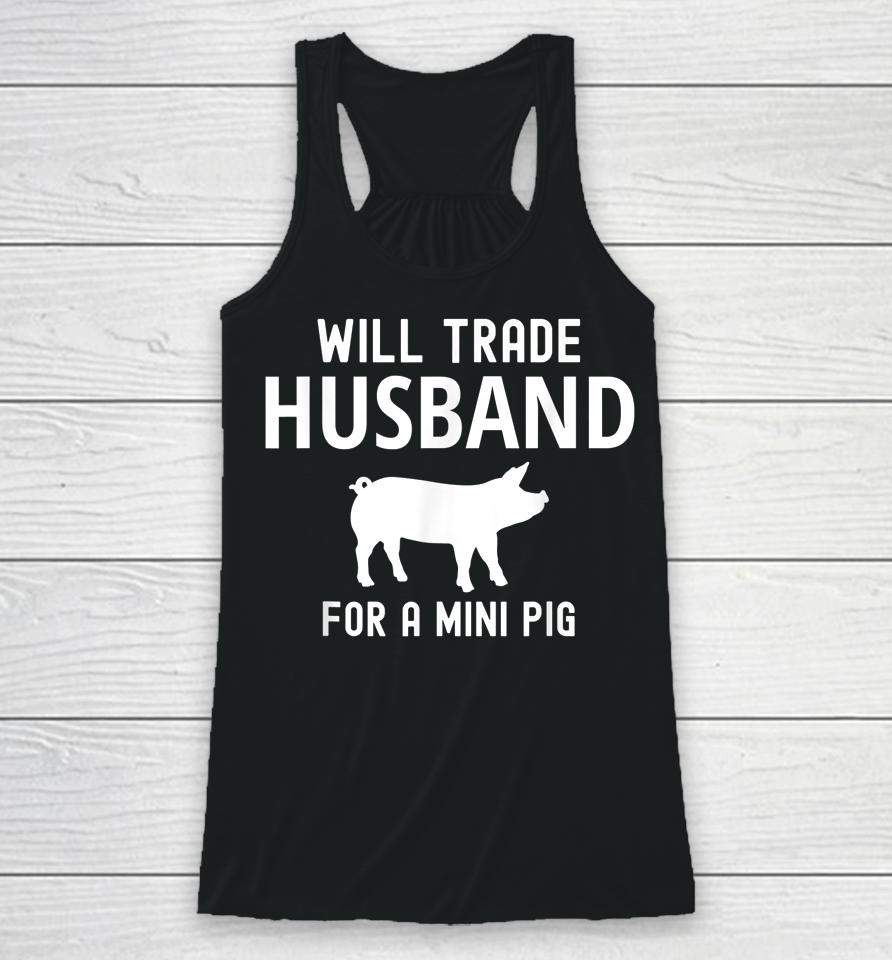 Will Trade Husband For A Mini Pig Funny Big Lovers Racerback Tank