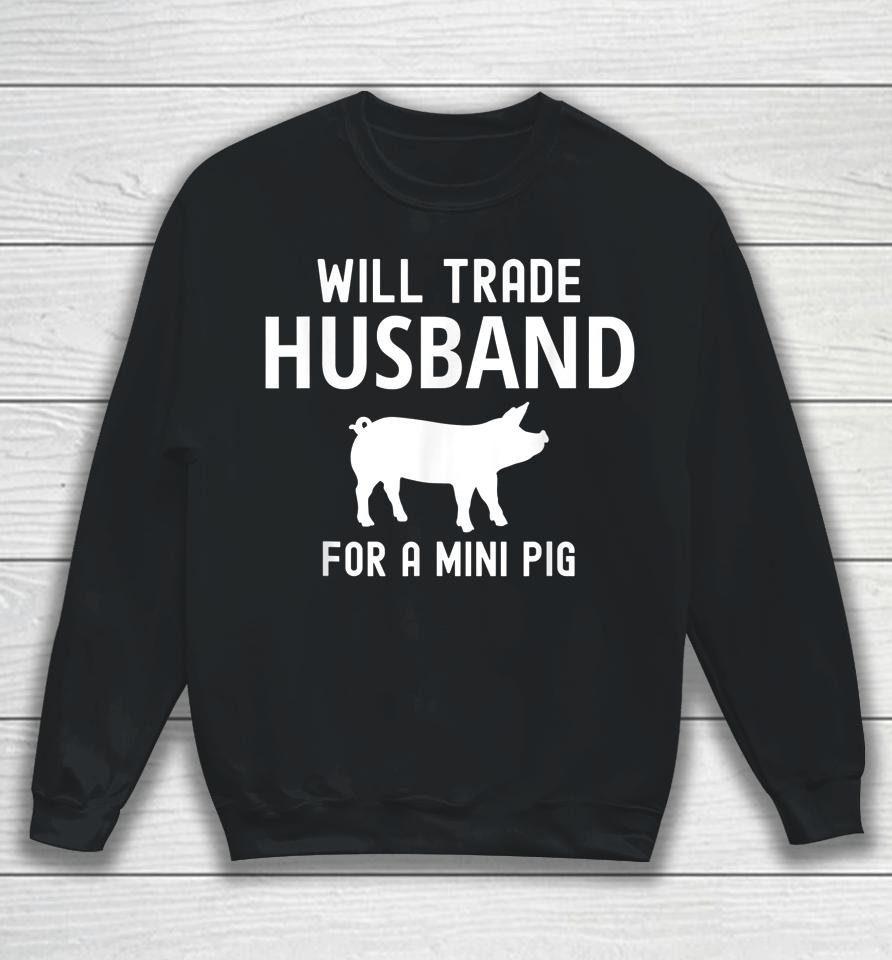 Will Trade Husband For A Mini Pig Funny Big Lovers Sweatshirt