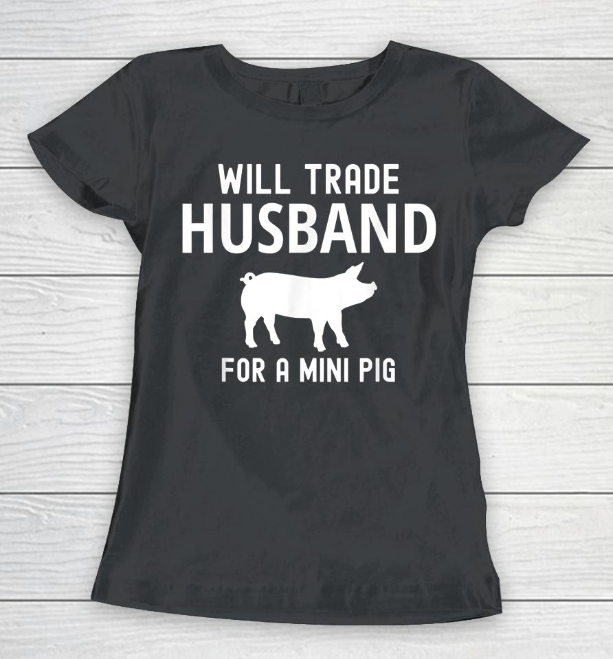Will Trade Husband For A Mini Pig Funny Big Lovers Women T-Shirt