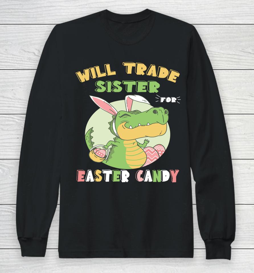 Will Trade Sister For Easter Candy Dinosaur T Rex Bunny Long Sleeve T-Shirt