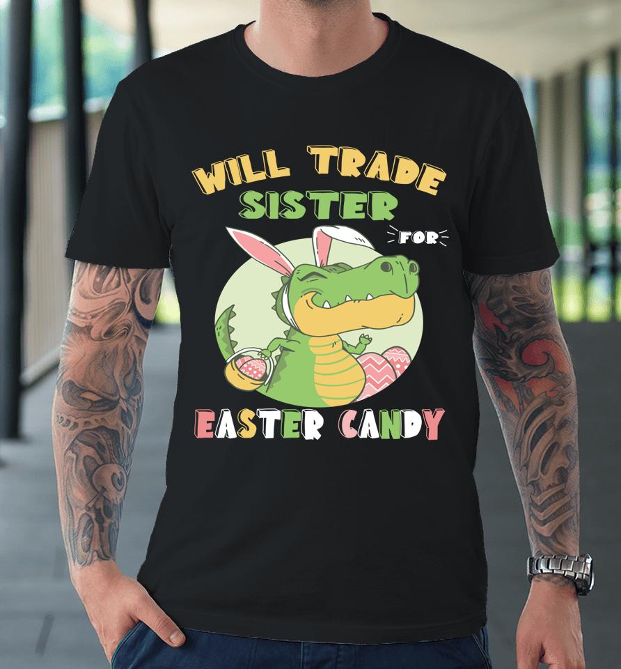 Will Trade Sister For Easter Candy Dinosaur T Rex Bunny Premium T-Shirt