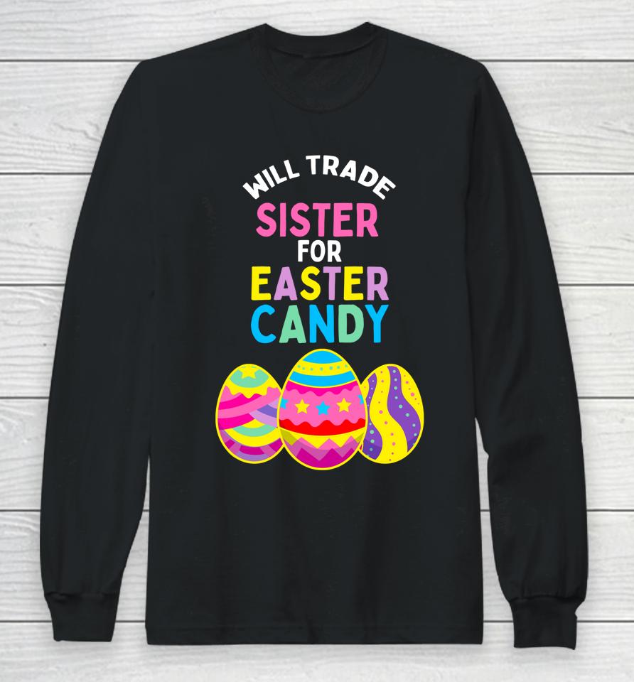 Will Trade Sister For Easter Candy Eggs Cute Kids Boys Girls Easter Long Sleeve T-Shirt