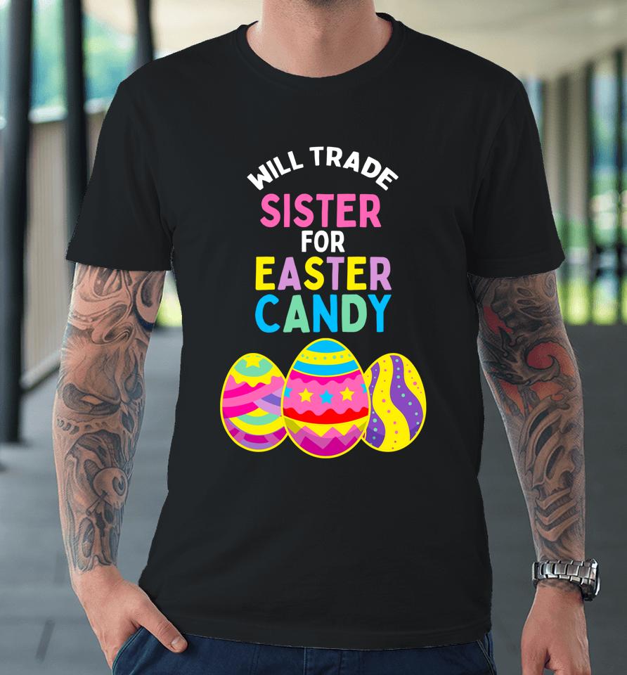Will Trade Sister For Easter Candy Eggs Cute Kids Boys Girls Easter Premium T-Shirt