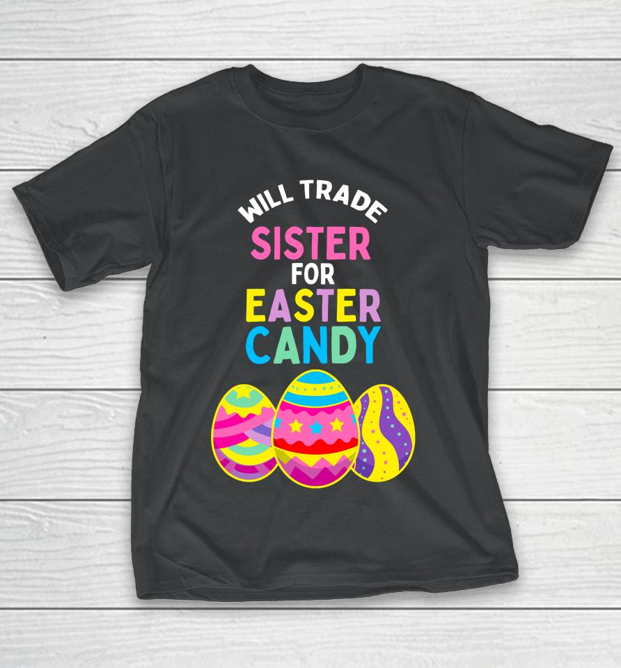Will Trade Sister For Easter Candy Eggs Cute Kids Boys Girls Easter T-Shirt