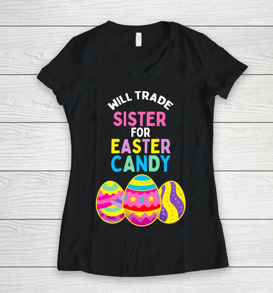 Will Trade Sister For Easter Candy Eggs Cute Kids Boys Girls Easter Women V-Neck T-Shirt