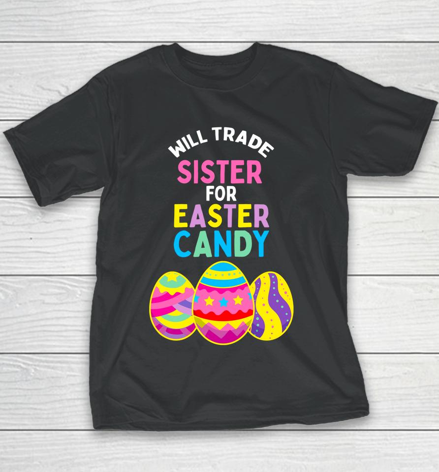 Will Trade Sister For Easter Candy Eggs Cute Kids Boys Girls Easter Youth T-Shirt