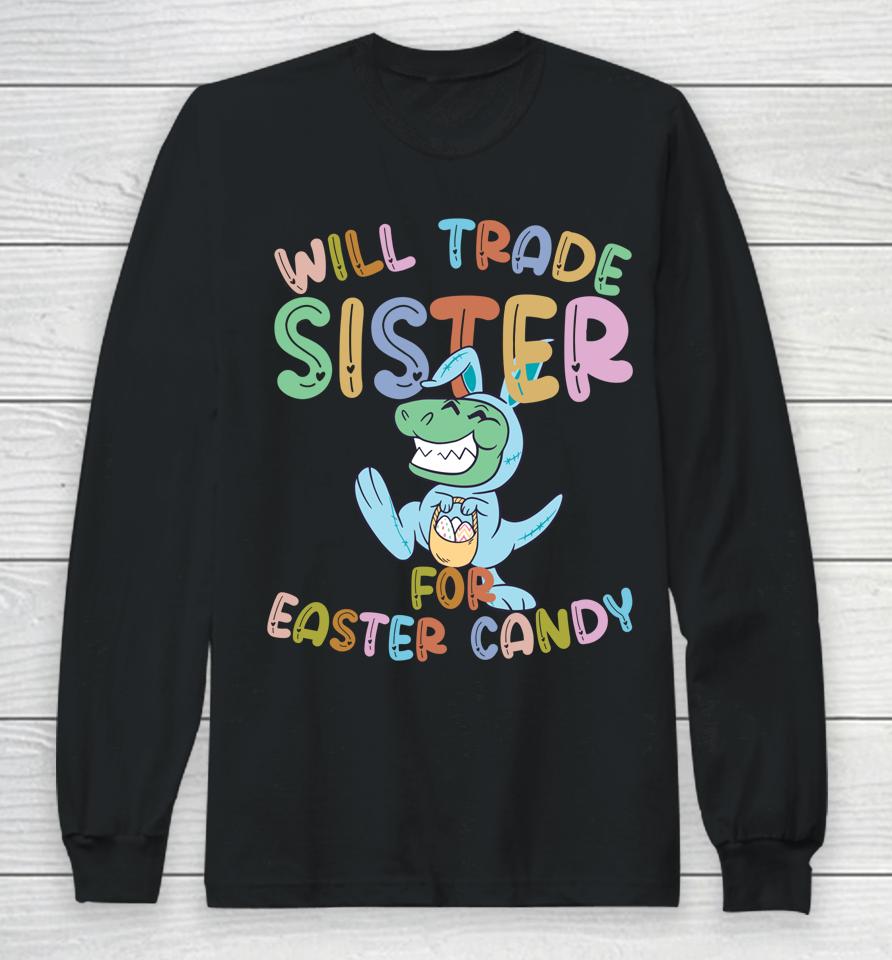 Will Trade Sister For Easter Candy Eggs Rex Long Sleeve T-Shirt